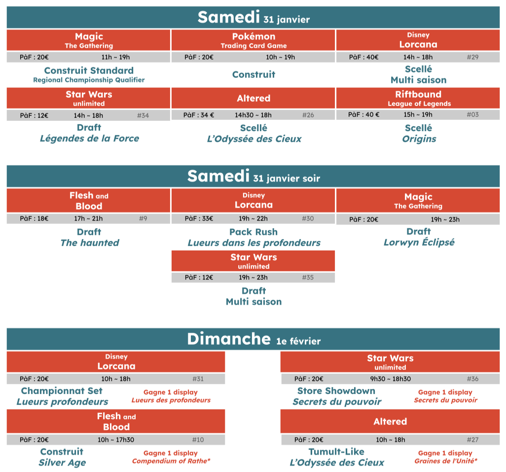L'agenda des tournois présents au Kard'Fest. Samedi 31 janvier. Magic: The Gathering, Construit. Pokémon TCG, Construit. Disney Lorcana, Scellé. Star Wars Unlimited, Draft. Altered, Scellé. Riftbound League of Legends, Scellé. Samedi 31 janvier, soir. Flesh and Blood, Draft. Disney Lorcana, Pack Rush. Magic: The Gathering, Draft. Star Wars Unlimited, Draft. Dimanche 1er février. Disney Lorcana, Championnat Set. Flesh and Blood, Construit. Star Wars Unlimited, Store Showdown. Altered, Tumult-Like. Tous les tournois nécessitent une Participation aux Frais). Paiement uniquement par carte bancaire, via la billetterie en ligne.