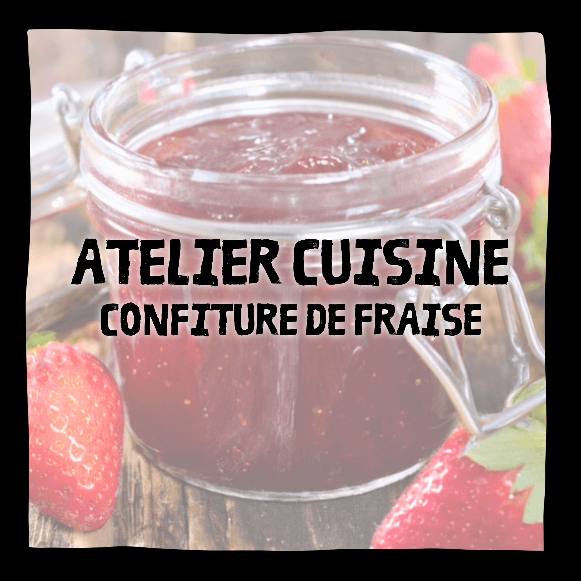 ATELIER CUISINE | CONFITURE DE FRAISE